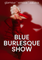 BLUE BURLESQUE SHOW